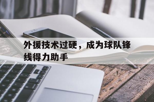 外援技术过硬，成为球队锋线得力助手